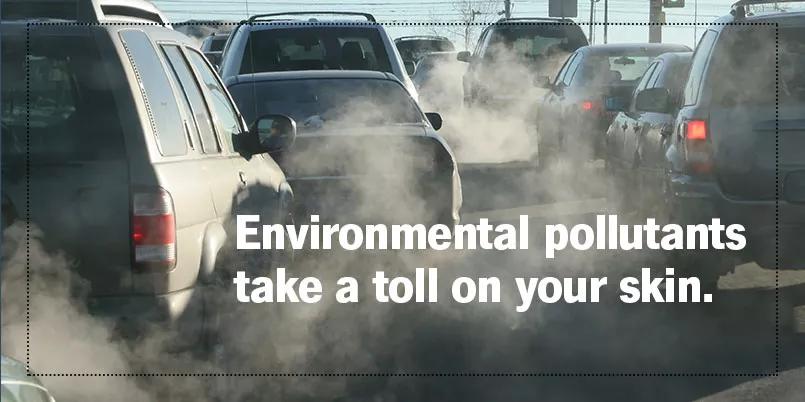 Environmental pollutants take a toll on your skin.