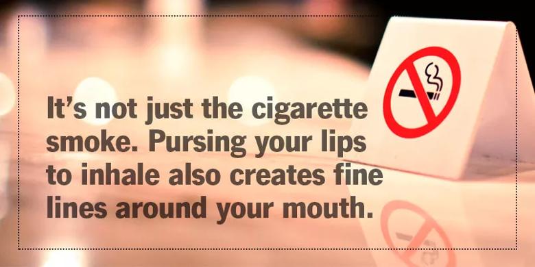 It’s not just the cigarette smoke. Pursing your lips to inhale also creates fine lines around your mouth.